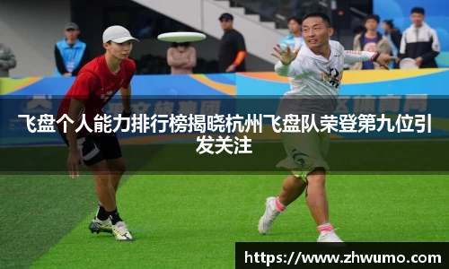 飞盘个人能力排行榜揭晓杭州飞盘队荣登第九位引发关注